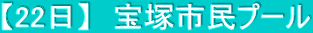 【22日】　宝塚市民プール